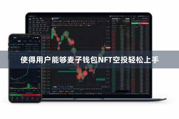 使得用户能够麦子钱包NFT空投轻松上手