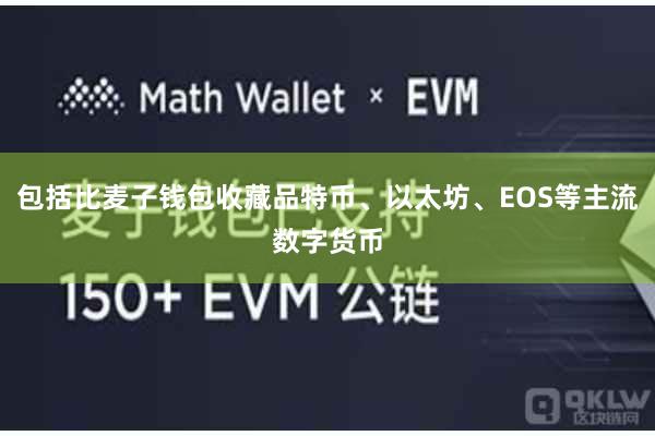 包括比麦子钱包收藏品特币、以太坊、EOS等主流数字货币