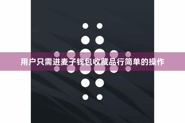 用户只需进麦子钱包收藏品行简单的操作