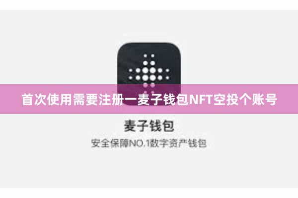 首次使用需要注册一麦子钱包NFT空投个账号