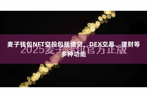 麦子钱包NFT空投包括借贷、DEX交易、理财等多种功能