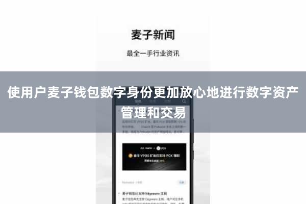 使用户麦子钱包数字身份更加放心地进行数字资产管理和交易