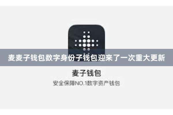麦麦子钱包数字身份子钱包迎来了一次重大更新